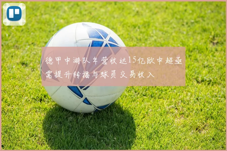 德甲中游队年营收达15亿欧中超亟需提升转播与球员交易收入