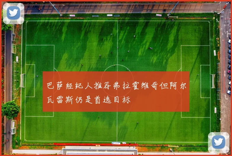 巴萨经纪人推荐弗拉霍维奇但阿尔瓦雷斯仍是首选目标