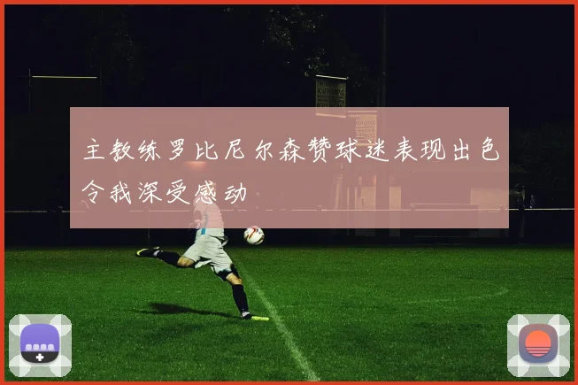 主教练罗比尼尔森赞球迷表现出色令我深受感动
